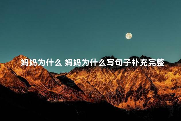 妈妈为什么 妈妈为什么写句子补充完整